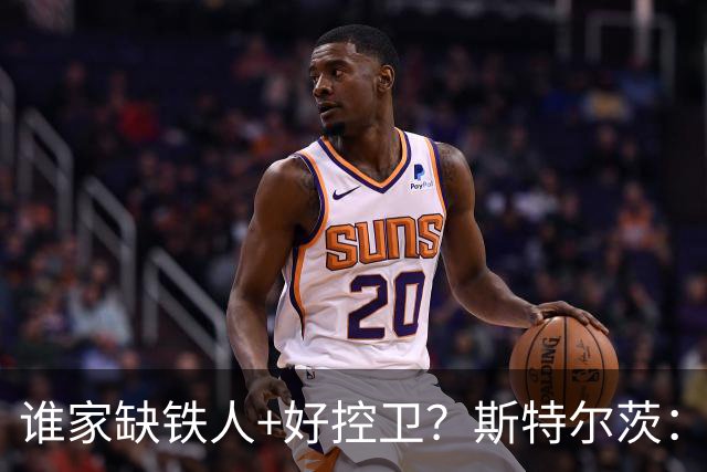 谁家缺铁人+好控卫？斯特尔茨：十足大龄新秀 疯三场场打满全场