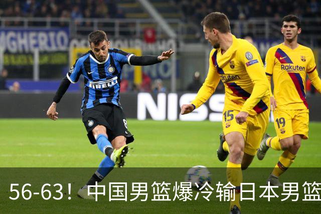 56-63！中国男篮爆冷输日本男篮，输了最不该输的1场比赛，很可惜